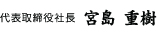 代表取締役社長　宮島重樹